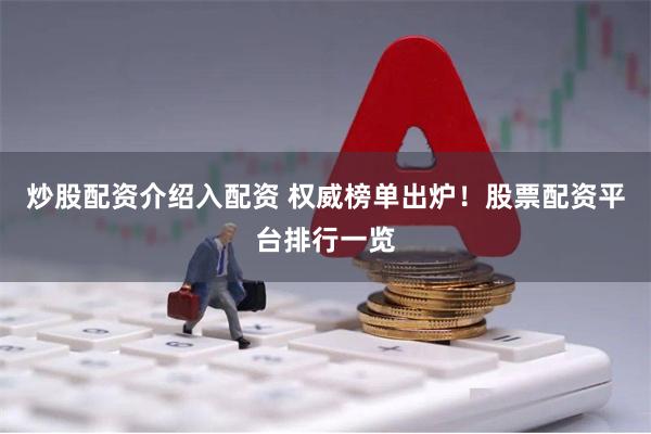 炒股配资介绍入配资 权威榜单出炉！股票配资平台排行一览