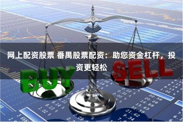 网上配资股票 番禺股票配资：助您资金杠杆，投资更轻松