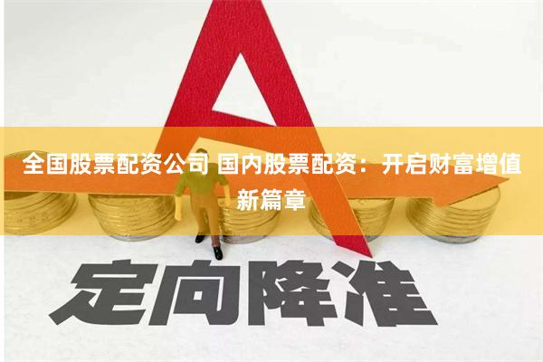 全国股票配资公司 国内股票配资：开启财富增值新篇章