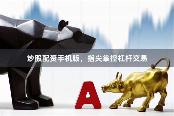 炒股配资手机版,指尖掌控杠杆交易
