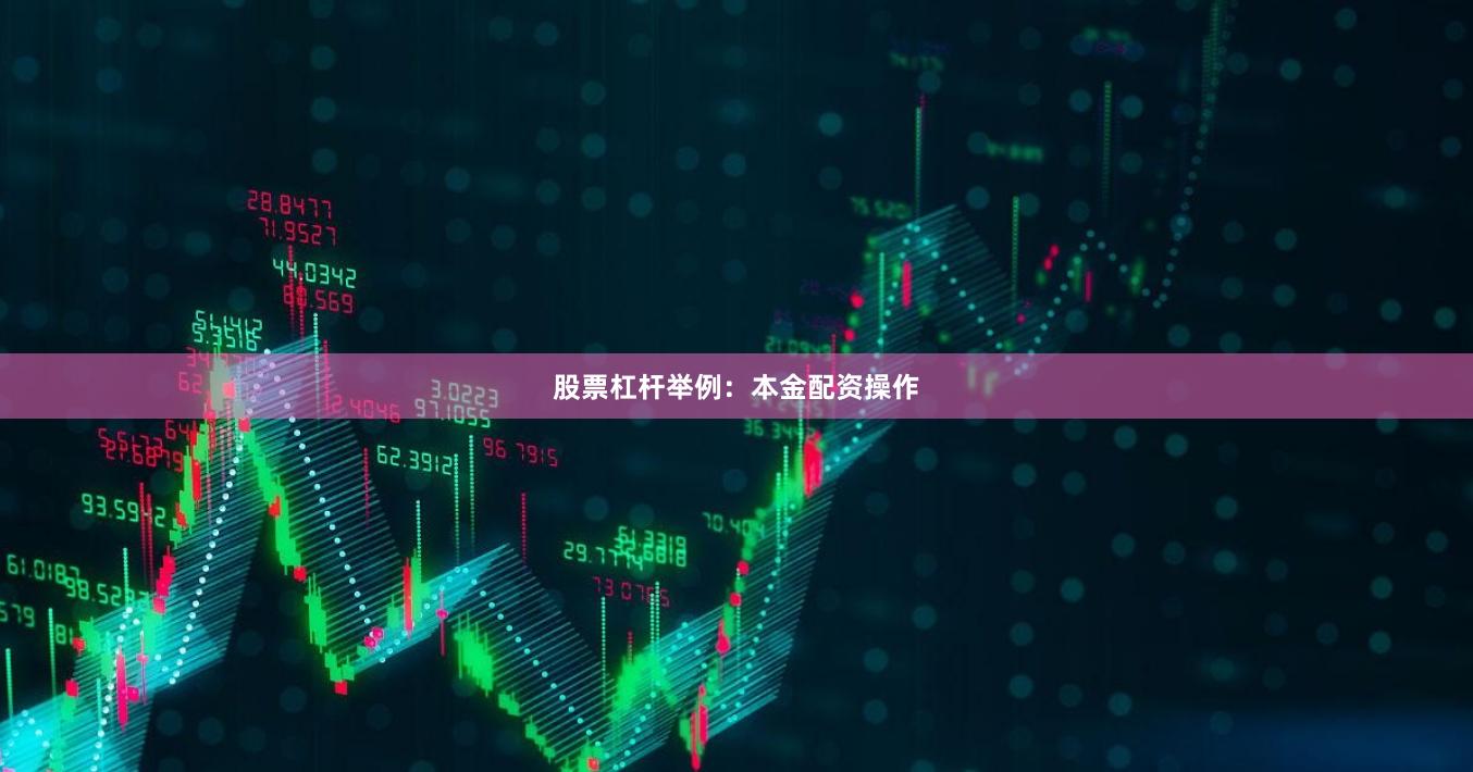 股票杠杆举例:本金配资操作