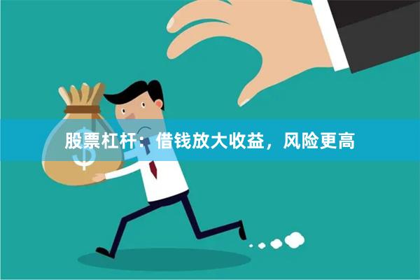 股票杠杆：借钱放大收益，风险更高