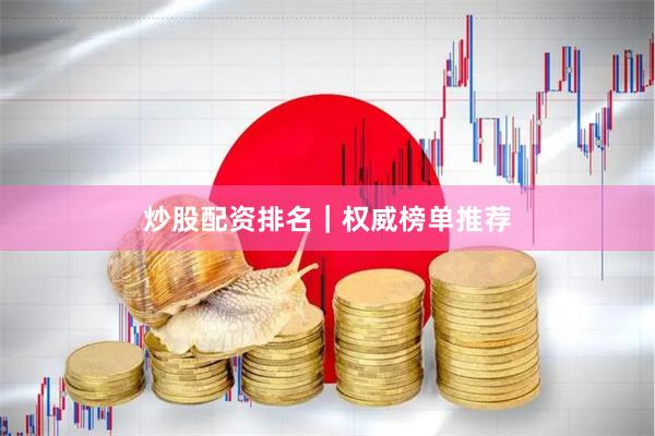 炒股配资排名｜权威榜单推荐