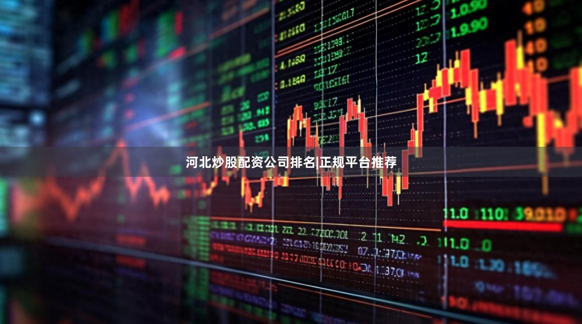 河北炒股配资公司排名|正规平台推荐